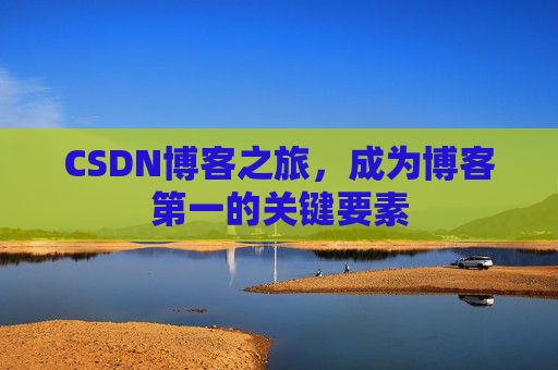 CSDN博客之旅，成为博客第一的关键要素